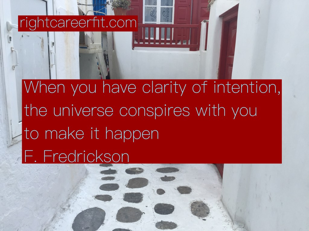 “When you have clarity of intention, the universe conspires with you to make it happen”  F. Fredrickson